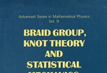 Braid Group, Knot Theory and Statistical Mechanics (Advanced Mathematical Physics) by Mo-Lin Ge (PDF)