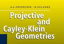 Projective and Cayley-Klein Geometries (Springer Monographs in Mathematics) 2006th Edition by Arkadij L. Onishchik (PDF)