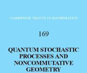 Quantum Stochastic Processes and Noncommutative Geometry (Cambridge Tracts in Mathematics, Series Number 169) 1st Edition by Kalyan B. Sinha (PDF)