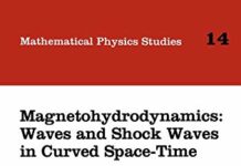 Magnetohydrodynamics: Waves and Shock Waves in Curved Space-Time (Mathematical Physics Studies, 14) 1994th Edition by A. Lichnerowicz (PDF)