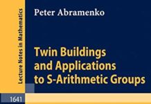 Twin Buildings and Applications to S-Arithmetic Groups (Lecture Notes in Mathematics, 1641) 1996th Edition by Peter Abramenko (PDF)