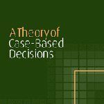 A Theory of Case-Based Decisions by Itzhak Gilboa (PDF)