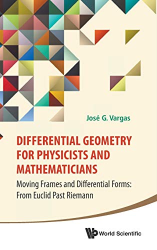 DIFFERENTIAL GEOMETRY FOR PHYSICISTS AND MATHEMATICIANS: MOVING FRAMES ...