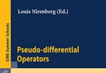 Pseudo-differential Operators: Lectures given at a Summer School of the Centro Internazionale Matematico Estivo (C.I.M.E.) held in Stresa (Varese), Italy, … 3, 1968 (C.I.M.E. Summer Schools Book 47) by Louis Nirenberg (PDF)