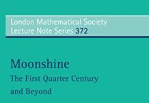 Moonshine – The First Quarter Century and Beyond: Proceedings of a Workshop on the Moonshine Conjectures and Vertex Algebras (London Mathematical Society Lecture Note Series Book 372) 1st Edition by James Lepowsky (PDF)