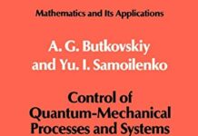 Control of Quantum-Mechanical Processes and Systems (Mathematics and its Applications, 56) 1990th Edition by A.G. Butkovskiy | (PDF) Free Download