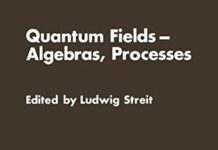 Quantum Fields – Algebras, Processes: Proceedings of the Symposium “Bielefeld Encounters in Physics and Mathematics II, Quantum Fields, Algebras, … Bielefeld University, Federal 1st Edition by L. Streit | (PDF) Free Download