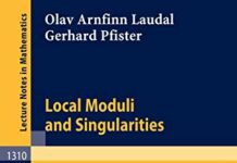 Local Moduli and Singularities (Lecture Notes in Mathematics, 1310) 1988th Edition by Olav Arnfinn Laudal (PDF)
