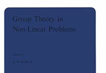 Group Theory in Non-Linear Problems: Lectures Presented at the NATO Advanced Study Institute on Mathematical Physics, held in Istanbul, Turkey, August 7–18, 1972 (Nato Science Series C:, 7) by P. Barut | (PDF) Free Download