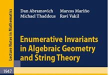 Enumerative Invariants in Algebraic Geometry and String Theory: Lectures given at the C.I.M.E. Summer School held in Cetraro, Italy, June 6-11, 2005 (Lecture Notes in Mathematics Book 1947) 2008th Edition by Marcos Marino (PDF)