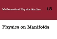 Physics on Manifolds: Proceedings of the International Colloquium in Honour of Yvonne Choquet-Bruhat, Paris, June 3-5, 1992 (Mathematical Physics Studies) by M. Flato (PDF)