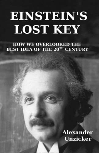 Einstein’s Lost Key: How We Overlooked the Best Idea of the 20th ...