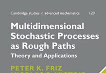 Multidimensional Stochastic Processes as Rough Paths: Theory and Applications (Cambridge Studies in Advanced Mathematics Book 120) 1st Edition by Peter K. Friz (PDF)