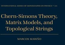 Chern-Simons Theory, Matrix Models, and Topological Strings (International Series of Monographs on Physics, 131) 1st Edition by Marcos Mariño (PDF)