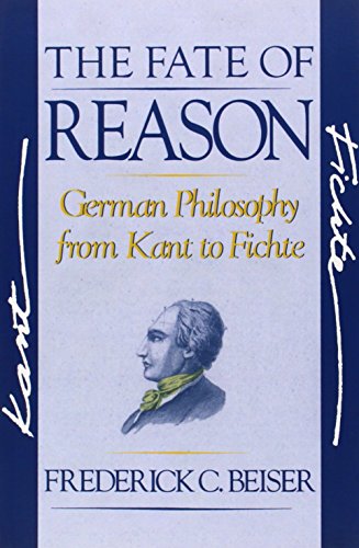 Beiser The Fate of Reason: German Philosophy from Kant to Fichte by Frederick ...